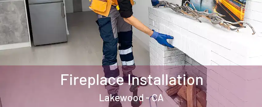  Fireplace Installation Lakewood - CA