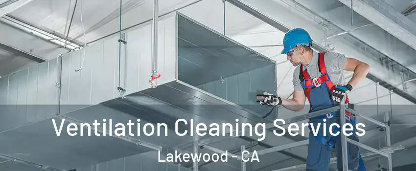  Ventilation Cleaning Services Lakewood - CA